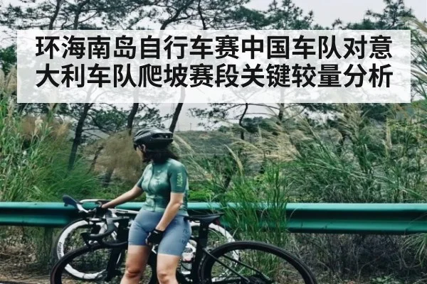 环海南岛自行车赛中国车队对意大利车队爬坡赛段关键较量分析
